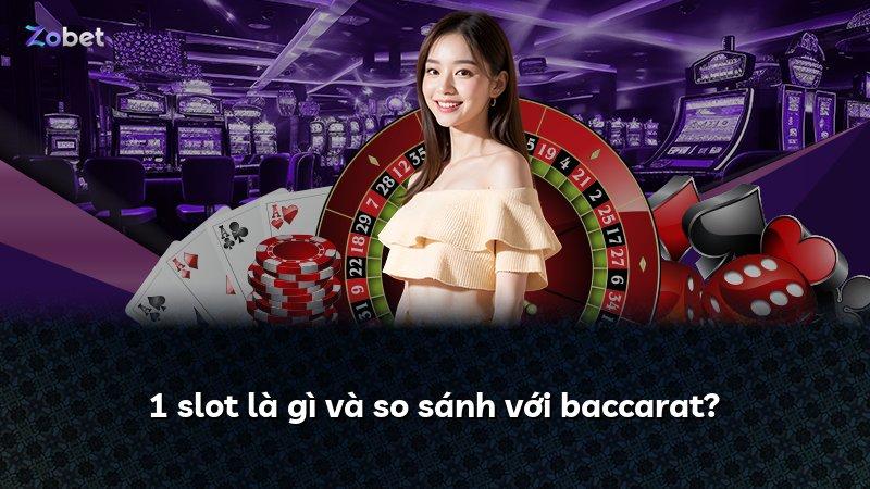 1 slot là gì và so sánh với baccarat?