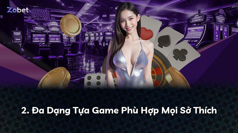 2. Đa Dạng Tựa Game Phù Hợp Mọi Sở Thích