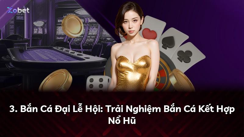 3. Bắn Cá Đại Lễ Hội: Trải Nghiệm Bắn Cá Kết Hợp Nổ Hũ