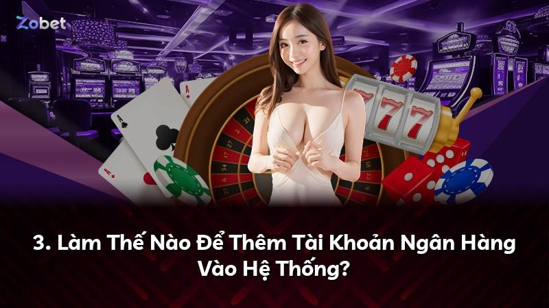 3. Làm Thế Nào Để Thêm Tài Khoản Ngân Hàng Vào Hệ Thống?