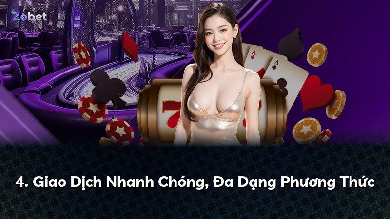 4. Giao Dịch Nhanh Chóng, Đa Dạng Phương Thức