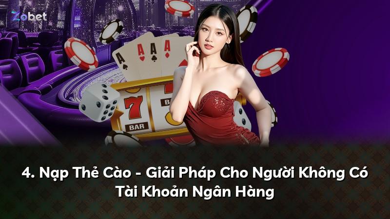 4. Nạp Thẻ Cào - Giải Pháp Cho Người Không Có Tài Khoản Ngân Hàng