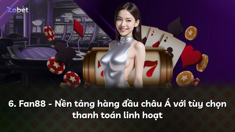 6. Fan88 - Nền tảng hàng đầu châu Á với tùy chọn thanh toán linh hoạt