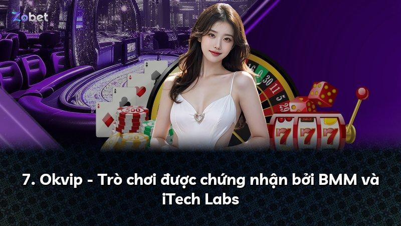 7. Okvip - Trò chơi được chứng nhận bởi BMM và iTech Labs
