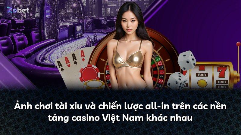 Ảnh chơi tài xỉu và chiến lược all-in trên các nền tảng casino Việt Nam khác nhau