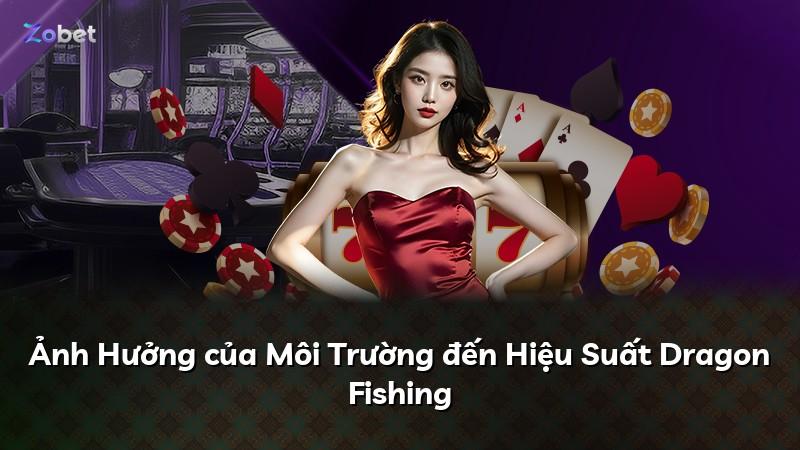 Ảnh Hưởng của Môi Trường đến Hiệu Suất Dragon Fishing