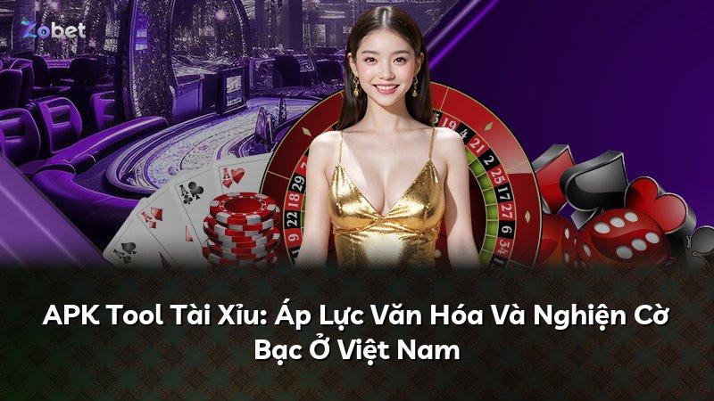 APK Tool Tài Xỉu: Áp Lực Văn Hóa Và Nghiện Cờ Bạc Ở Việt Nam