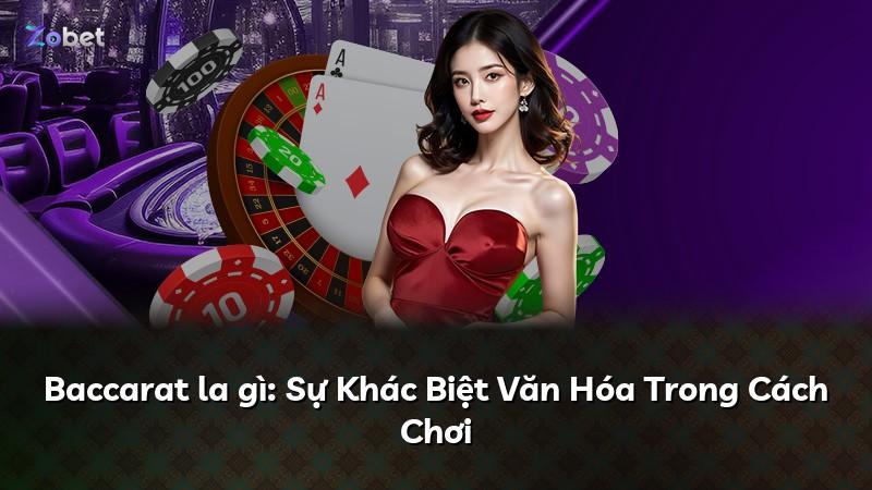 Baccarat la gì: Sự Khác Biệt Văn Hóa Trong Cách Chơi