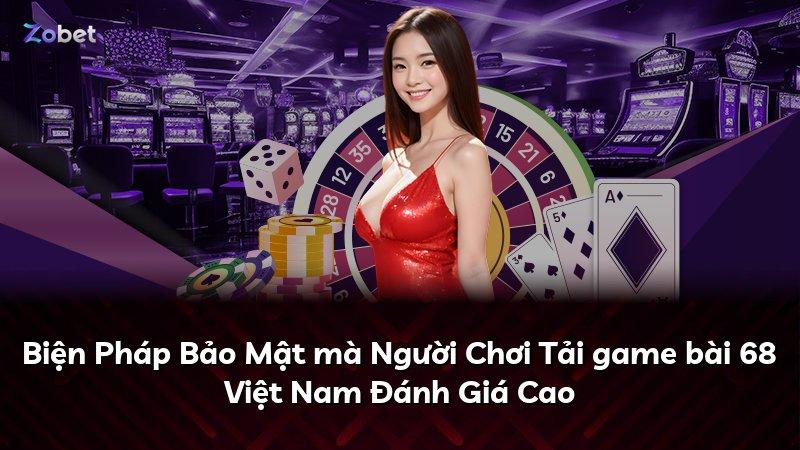 Biện Pháp Bảo Mật mà Người Chơi Tải game bài 68 Việt Nam Đánh Giá Cao