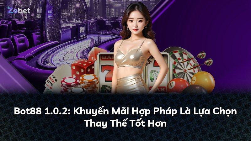 Bot88 1.0.2: Khuyến Mãi Hợp Pháp Là Lựa Chọn Thay Thế Tốt Hơn