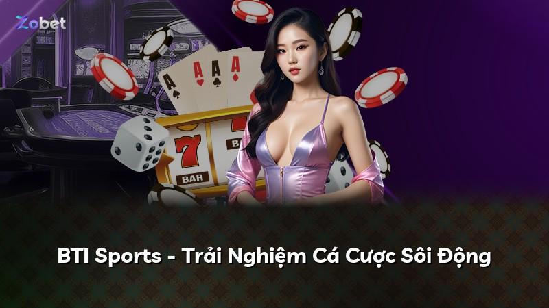 BTI Sports - Trải Nghiệm Cá Cược Sôi Động