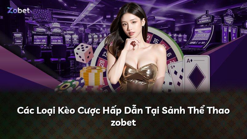 Các Loại Kèo Cược Hấp Dẫn Tại Sảnh Thể Thao zobet