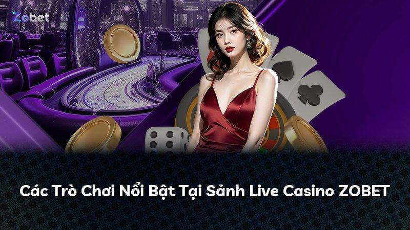 Các Trò Chơi Nổi Bật Tại Sảnh Live Casino ZOBET