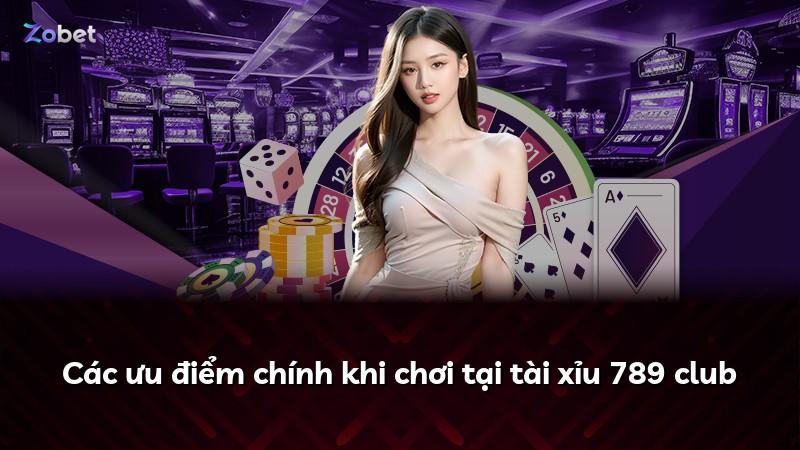 Các ưu điểm chính khi chơi tại tài xỉu 789 club