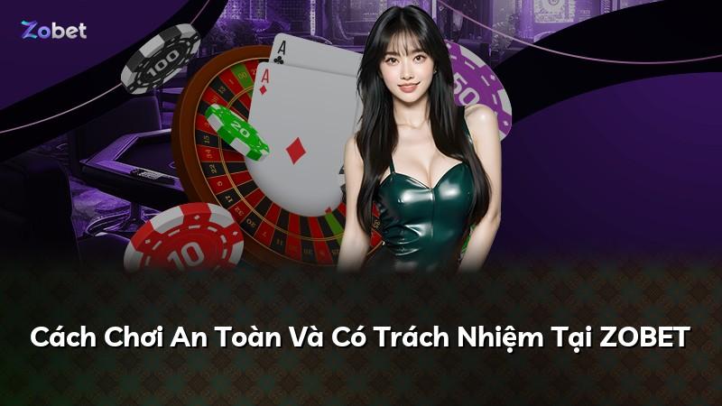 Cách Chơi An Toàn Và Có Trách Nhiệm Tại ZOBET