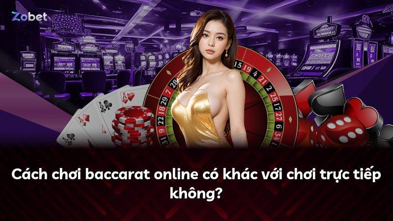 Cách chơi baccarat online có khác với chơi trực tiếp không?