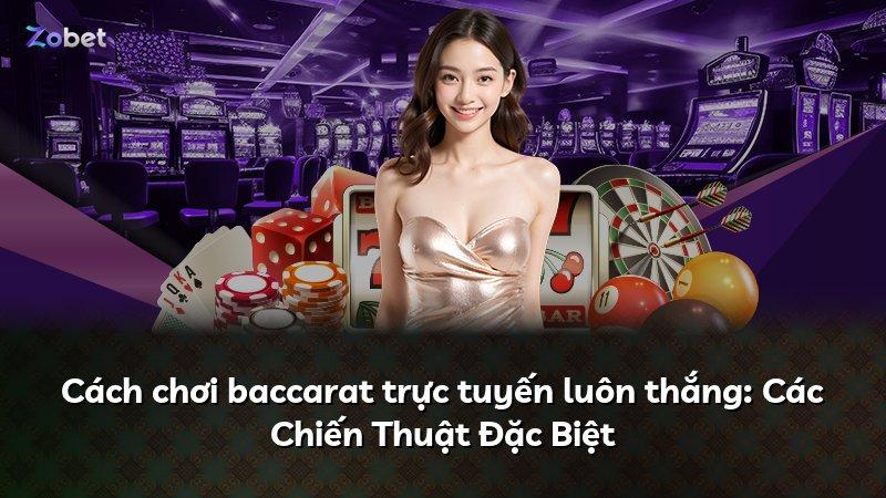 Cách chơi baccarat trực tuyến luôn thắng: Các Chiến Thuật Đặc Biệt