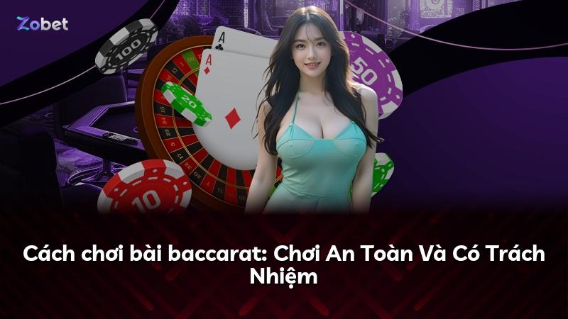 Cách chơi bài baccarat: Chơi An Toàn Và Có Trách Nhiệm
