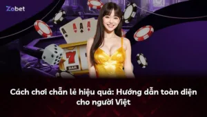 Cách chơi chẵn lẻ hiệu quả: Hướng dẫn toàn diện cho người Việt