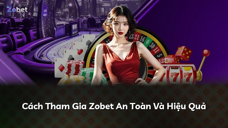 Cách Tham Gia Zobet An Toàn Và Hiệu Quả