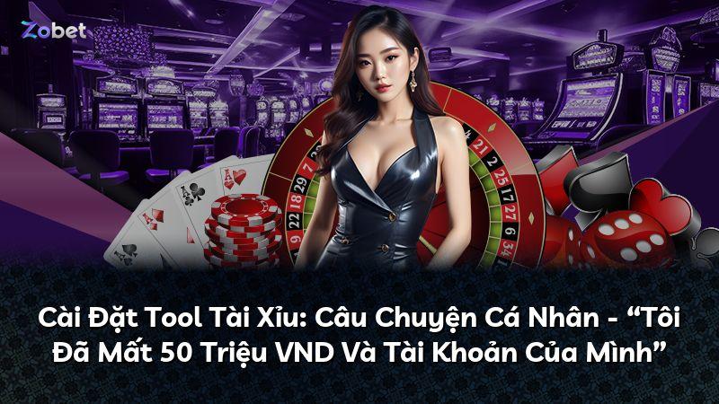 Cài Đặt Tool Tài Xỉu: Câu Chuyện Cá Nhân - “Tôi Đã Mất 50 Triệu VND Và Tài Khoản Của Mình”