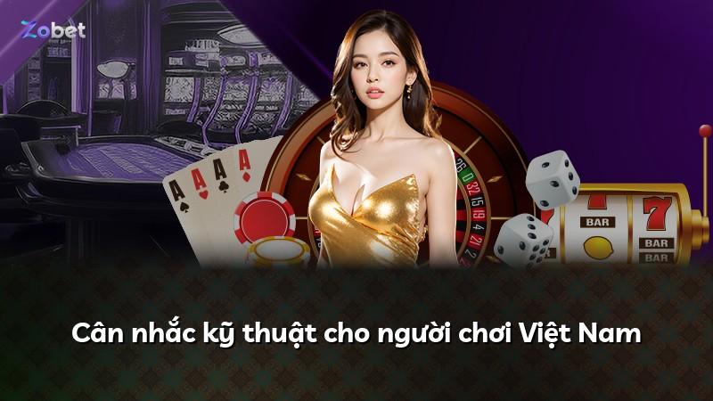 Cân nhắc kỹ thuật cho người chơi Việt Nam