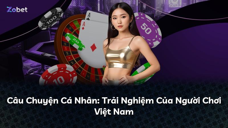 Câu Chuyện Cá Nhân: Trải Nghiệm Của Người Chơi Việt Nam