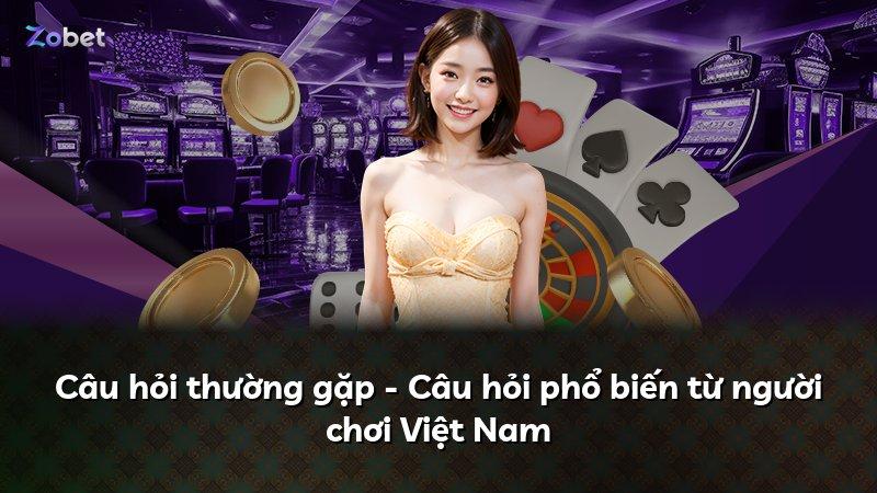 Câu hỏi thường gặp - Câu hỏi phổ biến từ người chơi Việt Nam