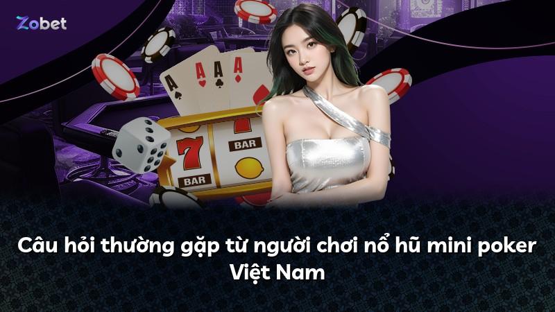 Câu hỏi thường gặp từ người chơi nổ hũ mini poker Việt Nam