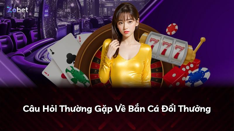Câu Hỏi Thường Gặp Về Bắn Cá Đổi Thưởng