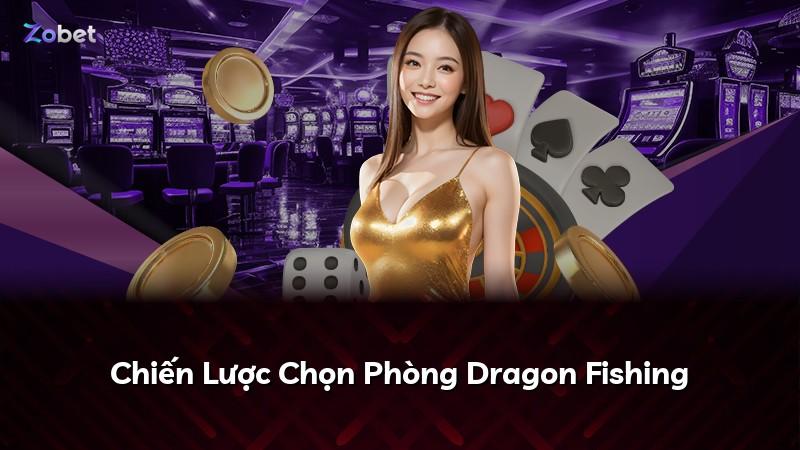 Chiến Lược Chọn Phòng Dragon Fishing