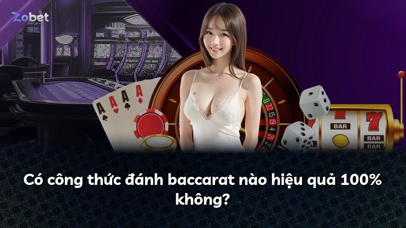 Có công thức đánh baccarat nào hiệu quả 100% không?