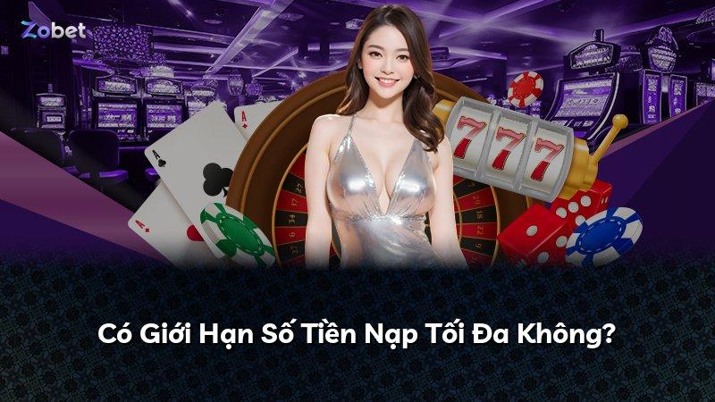 Có Giới Hạn Số Tiền Nạp Tối Đa Không?