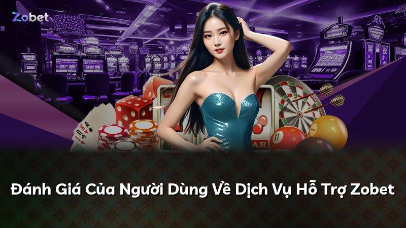 Đánh Giá Của Người Dùng Về Dịch Vụ Hỗ Trợ Zobet