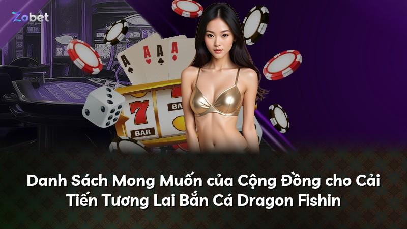 Danh Sách Mong Muốn của Cộng Đồng cho Cải Tiến Tương Lai Bắn Cá Dragon Fishin