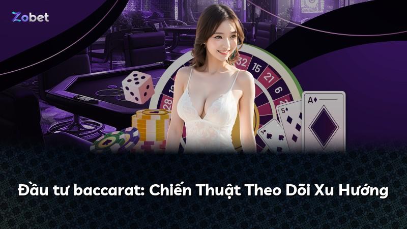 Đầu tư baccarat: Chiến Thuật Theo Dõi Xu Hướng