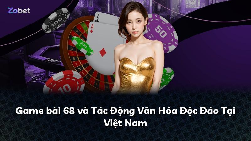 Game bài 68 và Tác Động Văn Hóa Độc Đáo Tại Việt Nam