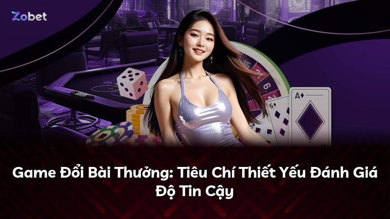 Game Đổi Bài Thưởng: Tiêu Chí Thiết Yếu Đánh Giá Độ Tin Cậy