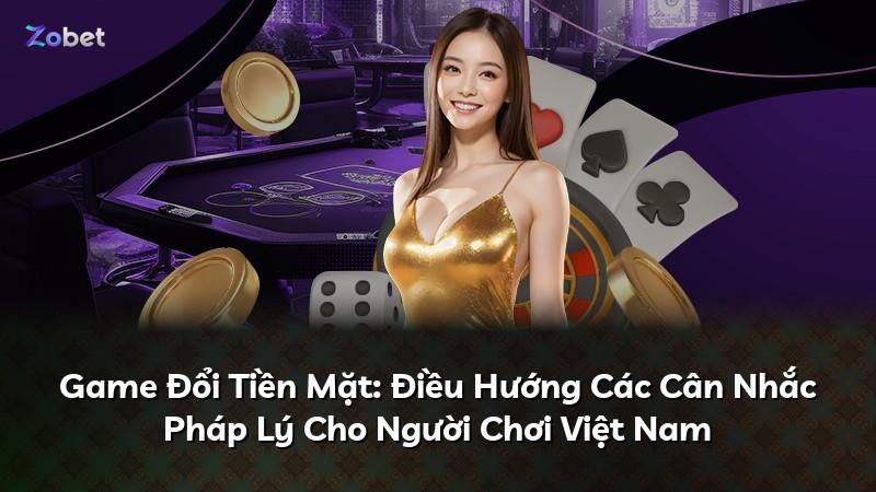 Game Đổi Tiền Mặt: Điều Hướng Các Cân Nhắc Pháp Lý Cho Người Chơi Việt Nam