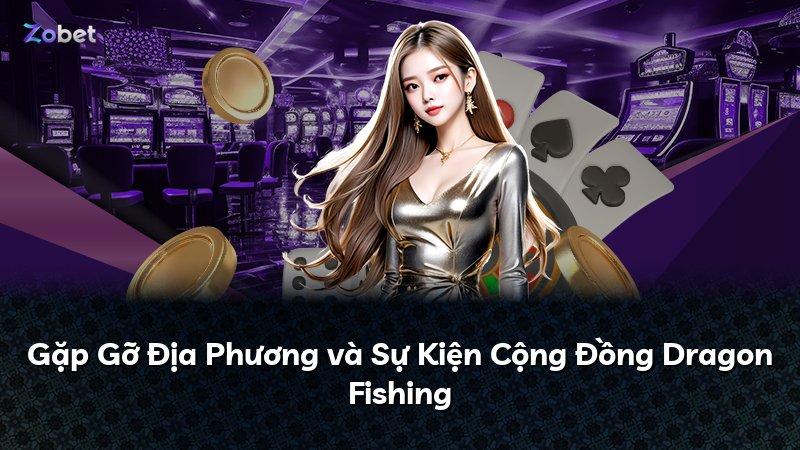 Gặp Gỡ Địa Phương và Sự Kiện Cộng Đồng Dragon Fishing