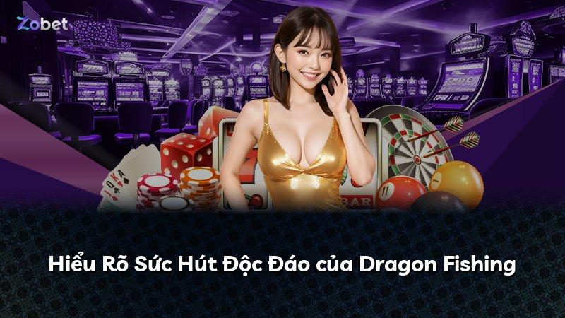 Hiểu Rõ Sức Hút Độc Đáo của Dragon Fishing