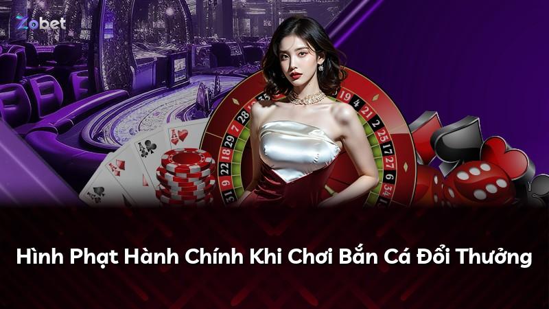 Hình Phạt Hành Chính Khi Chơi Bắn Cá Đổi Thưởng