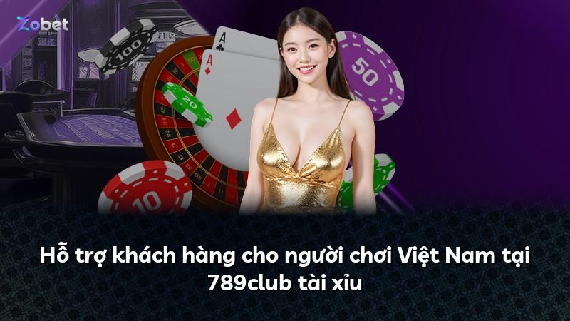 Hỗ trợ khách hàng cho người chơi Việt Nam tại 789club tài xỉu