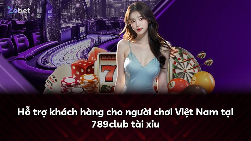Hỗ trợ khách hàng cho người chơi Việt Nam tại 789club tài xỉu
