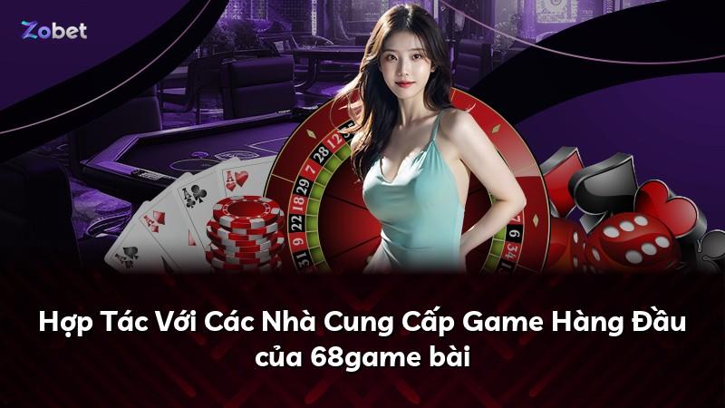 Hợp Tác Với Các Nhà Cung Cấp Game Hàng Đầu của 68game bài