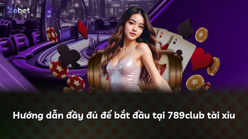 Hướng dẫn đầy đủ để bắt đầu tại 789club tài xỉu