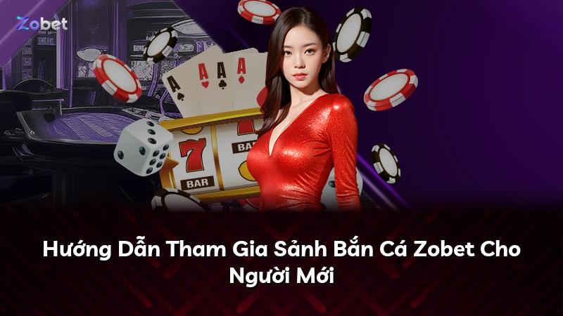 Hướng Dẫn Tham Gia Sảnh Bắn Cá Zobet Cho Người Mới