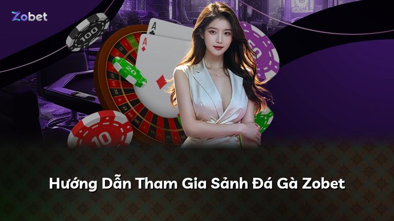 Hướng Dẫn Tham Gia Sảnh Đá Gà Zobet