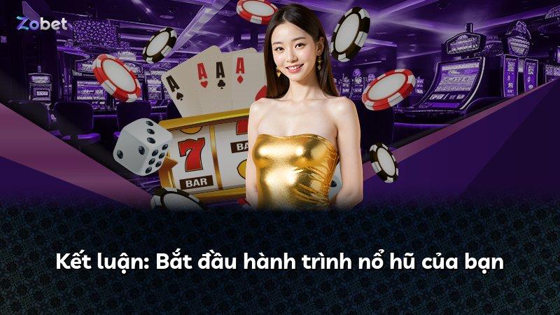 Kết luận: Bắt đầu hành trình nổ hũ của bạn