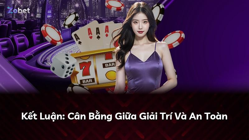Kết Luận: Cân Bằng Giữa Giải Trí Và An Toàn